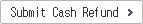 Submit Cash Refund